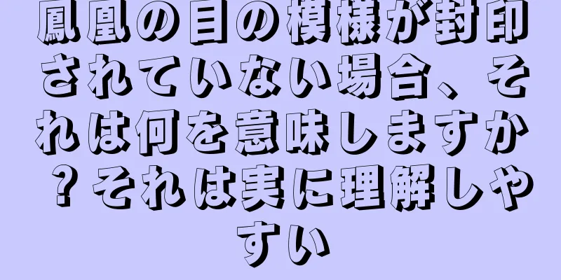 鳳凰の目の模様が封印されていない場合、それは何を意味しますか？それは実に理解しやすい