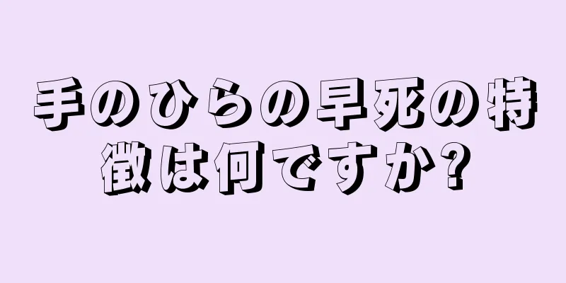 手のひらの早死の特徴は何ですか?