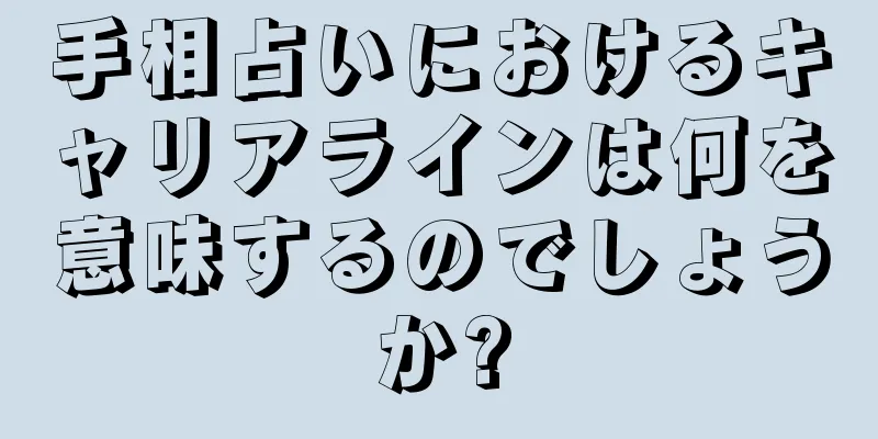 手相占いにおけるキャリアラインは何を意味するのでしょうか?