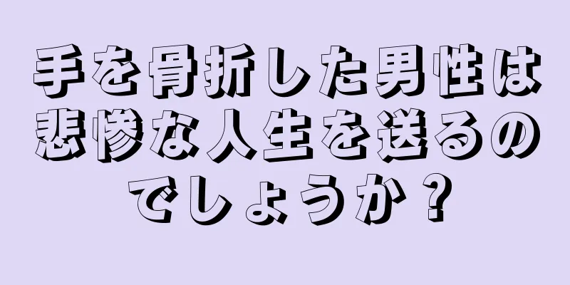 手を骨折した男性は悲惨な人生を送るのでしょうか？