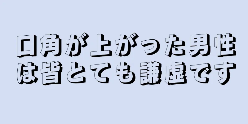 口角が上がった男性は皆とても謙虚です