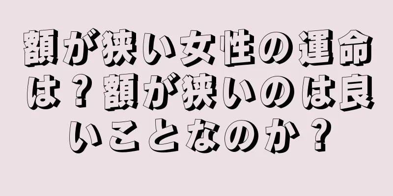 額が狭い女性の運命は？額が狭いのは良いことなのか？