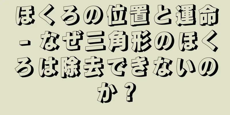 ほくろの位置と運命 - なぜ三角形のほくろは除去できないのか？