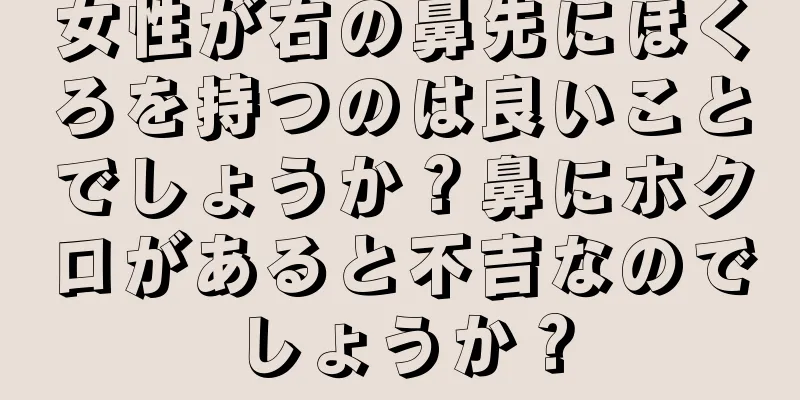 女性が右の鼻先にほくろを持つのは良いことでしょうか？鼻にホクロがあると不吉なのでしょうか？