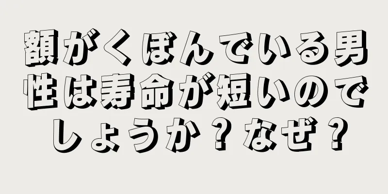 額がくぼんでいる男性は寿命が短いのでしょうか？なぜ？