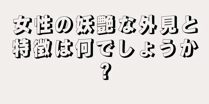 女性の妖艶な外見と特徴は何でしょうか?