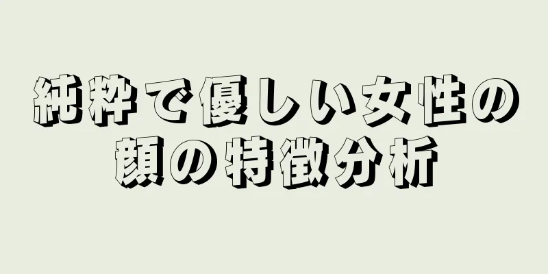 純粋で優しい女性の顔の特徴分析