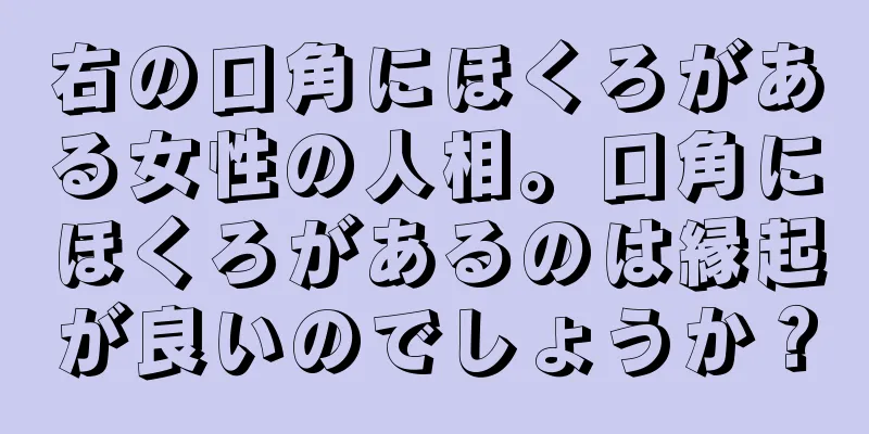 右の口角にほくろがある女性の人相。口角にほくろがあるのは縁起が良いのでしょうか？