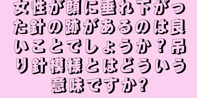 女性が顔に垂れ下がった針の跡があるのは良いことでしょうか？吊り針模様とはどういう意味ですか?