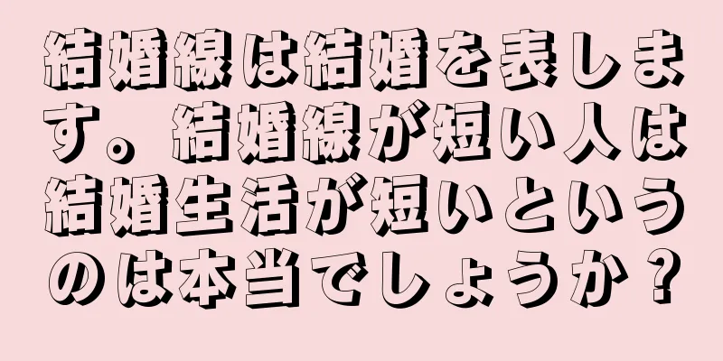 結婚線は結婚を表します。結婚線が短い人は結婚生活が短いというのは本当でしょうか？