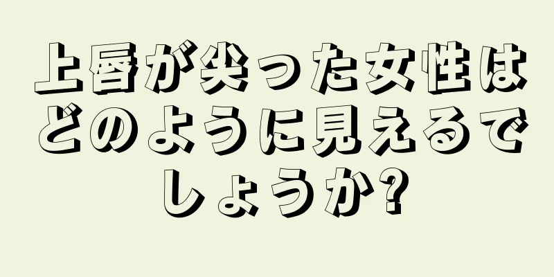 上唇が尖った女性はどのように見えるでしょうか?