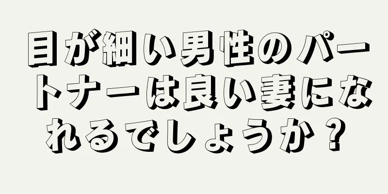 目が細い男性のパートナーは良い妻になれるでしょうか？