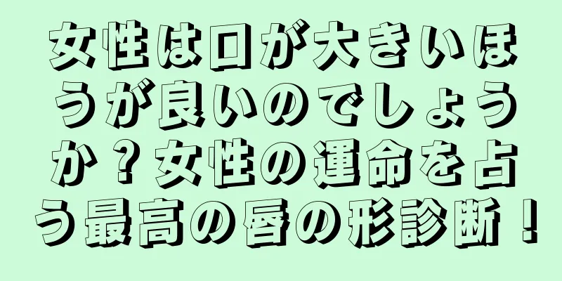 女性は口が大きいほうが良いのでしょうか？女性の運命を占う最高の唇の形診断！