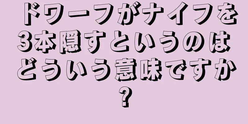 ドワーフがナイフを3本隠すというのはどういう意味ですか?