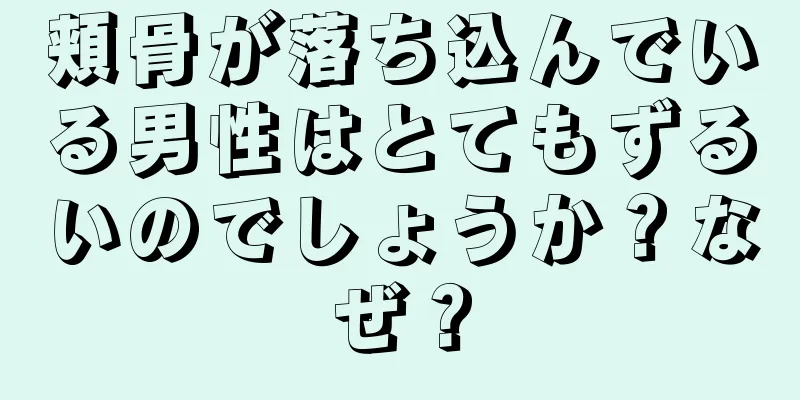 頬骨が落ち込んでいる男性はとてもずるいのでしょうか？なぜ？