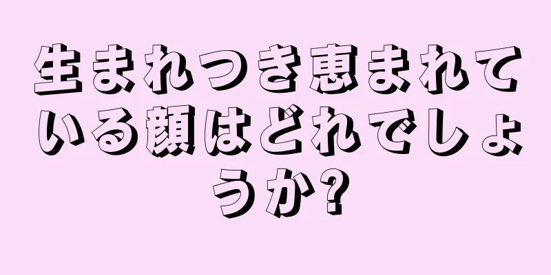 生まれつき恵まれている顔はどれでしょうか?