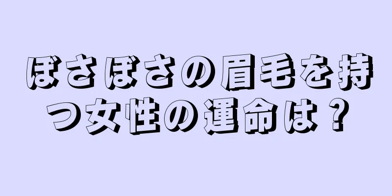 ぼさぼさの眉毛を持つ女性の運命は？