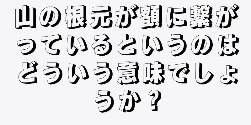 山の根元が額に繋がっているというのはどういう意味でしょうか？