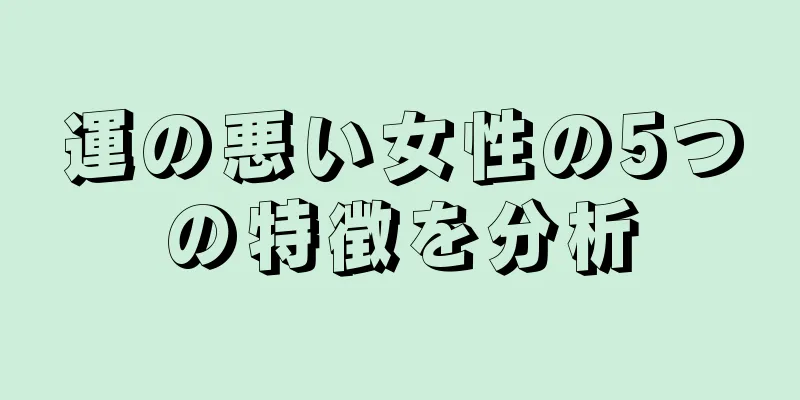 運の悪い女性の5つの特徴を分析