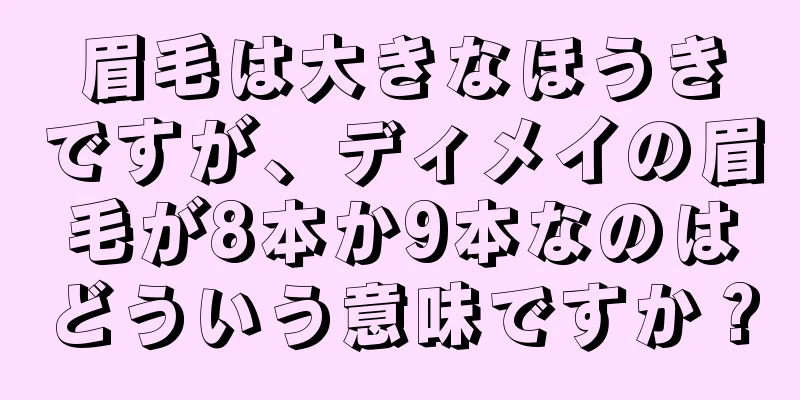 眉毛は大きなほうきですが、ディメイの眉毛が8本か9本なのはどういう意味ですか？