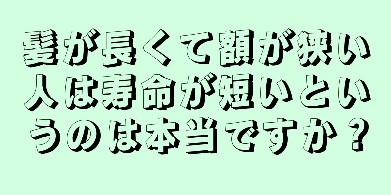 髪が長くて額が狭い人は寿命が短いというのは本当ですか？