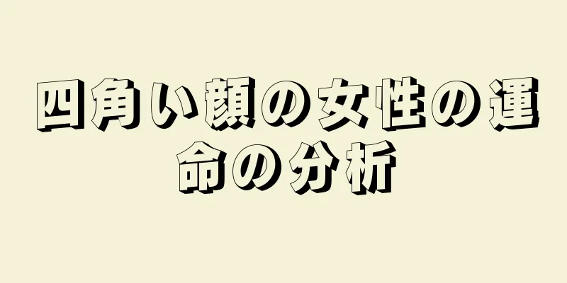 四角い顔の女性の運命の分析