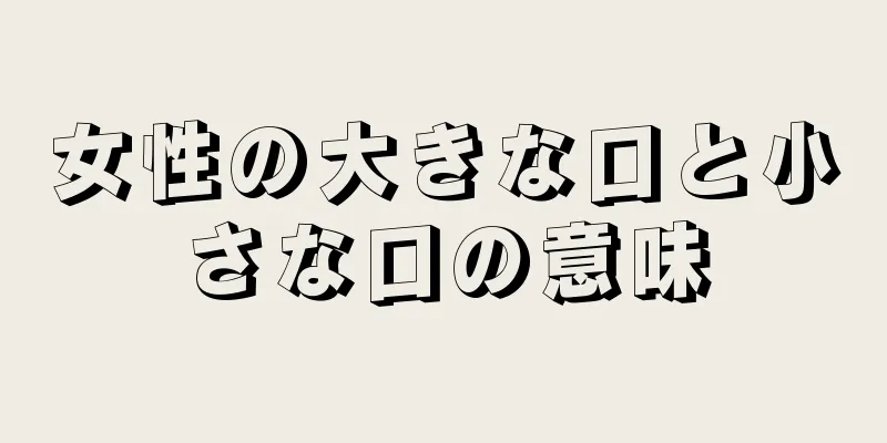 女性の大きな口と小さな口の意味