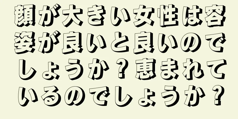 顔が大きい女性は容姿が良いと良いのでしょうか？恵まれているのでしょうか？