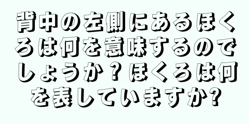 背中の左側にあるほくろは何を意味するのでしょうか？ほくろは何を表していますか?