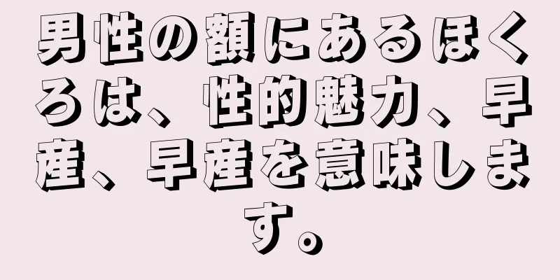 男性の額にあるほくろは、性的魅力、早産、早産を意味します。