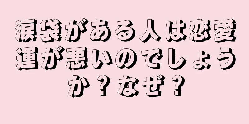 涙袋がある人は恋愛運が悪いのでしょうか？なぜ？