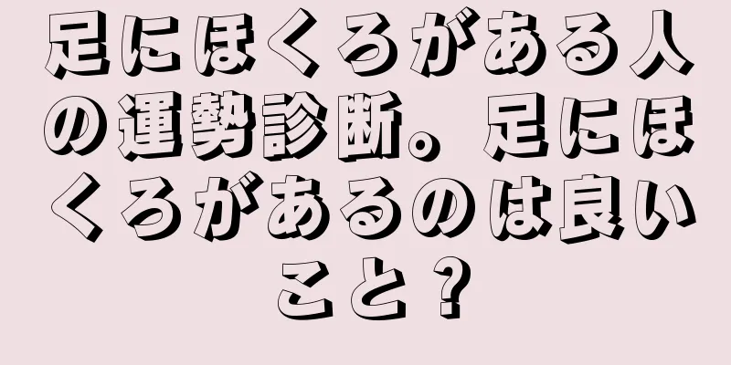 足にほくろがある人の運勢診断。足にほくろがあるのは良いこと？