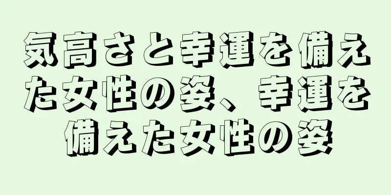 気高さと幸運を備えた女性の姿、幸運を備えた女性の姿