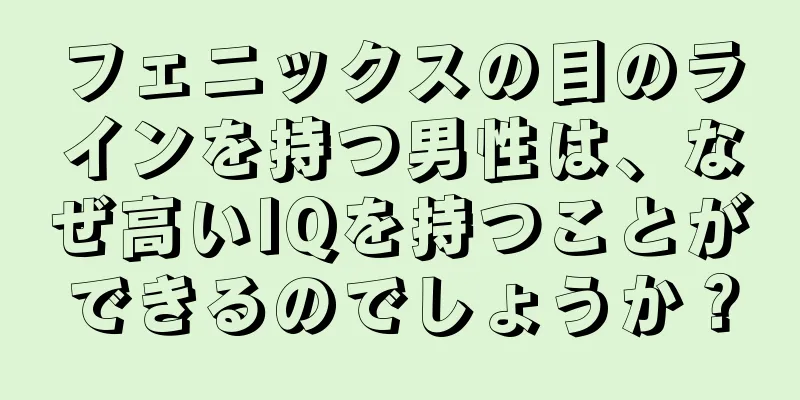 フェニックスの目のラインを持つ男性は、なぜ高いIQを持つことができるのでしょうか？