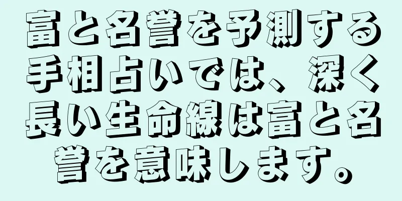 富と名誉を予測する手相占いでは、深く長い生命線は富と名誉を意味します。