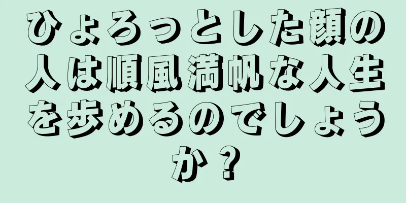 ひょろっとした顔の人は順風満帆な人生を歩めるのでしょうか？