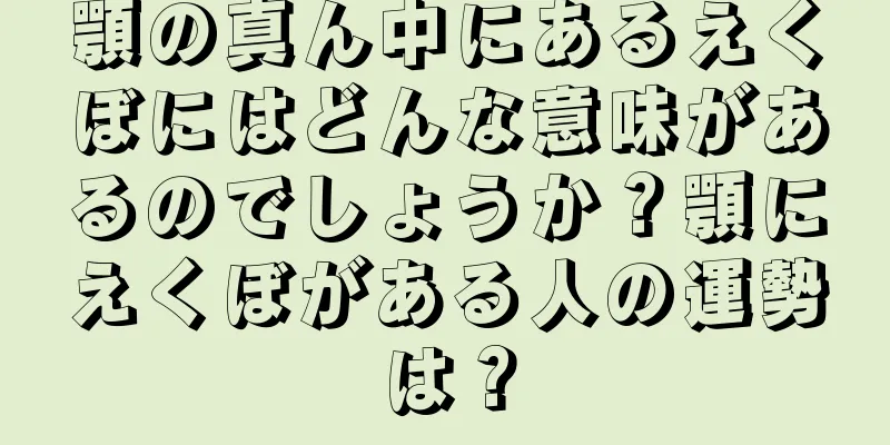 顎の真ん中にあるえくぼにはどんな意味があるのでしょうか？顎にえくぼがある人の運勢は？