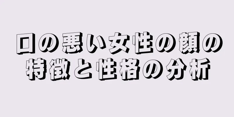 口の悪い女性の顔の特徴と性格の分析