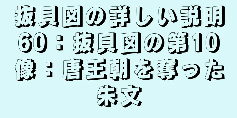 抜貝図の詳しい説明60：抜貝図の第10像：唐王朝を奪った朱文