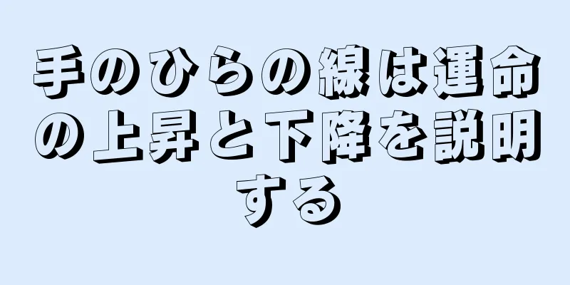 手のひらの線は運命の上昇と下降を説明する