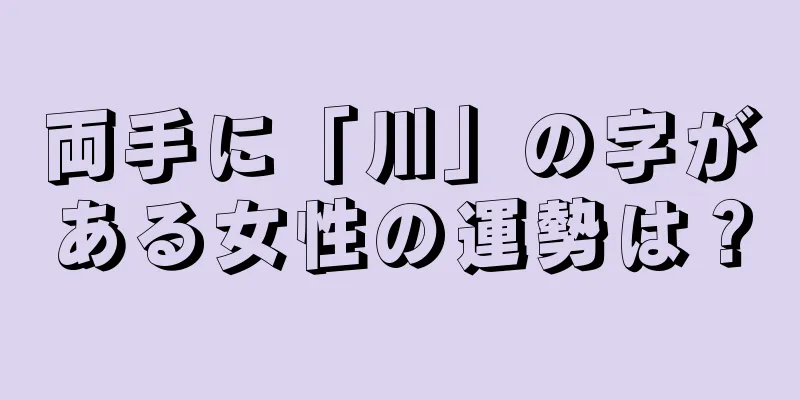 両手に「川」の字がある女性の運勢は？