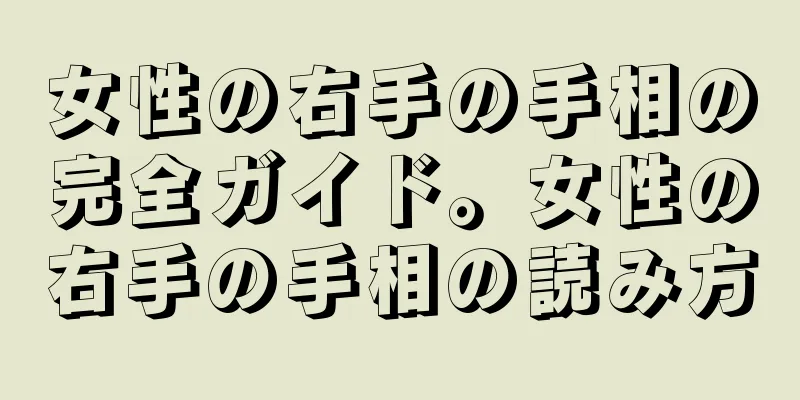 女性の右手の手相の完全ガイド。女性の右手の手相の読み方