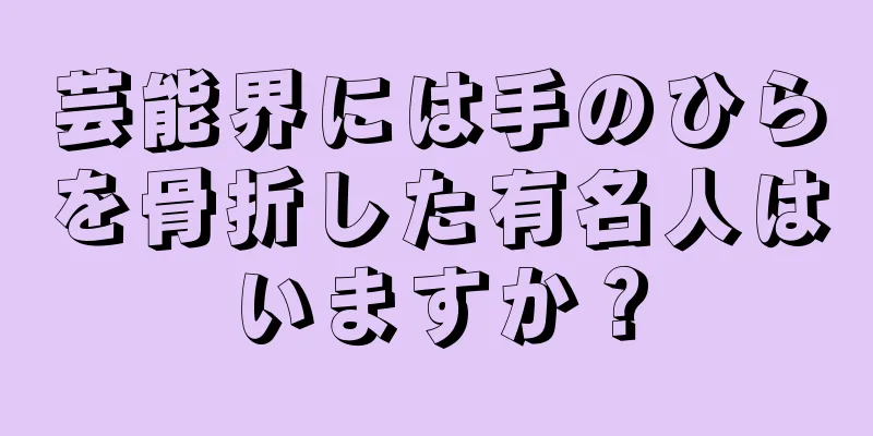 芸能界には手のひらを骨折した有名人はいますか？