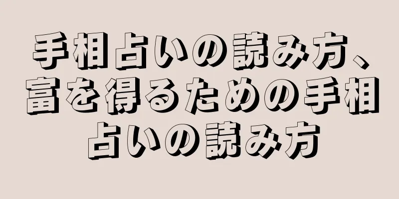 手相占いの読み方、富を得るための手相占いの読み方