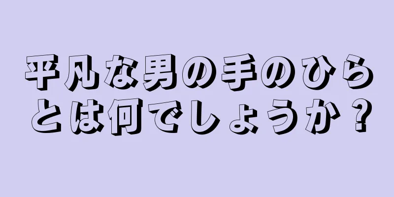 平凡な男の手のひらとは何でしょうか？