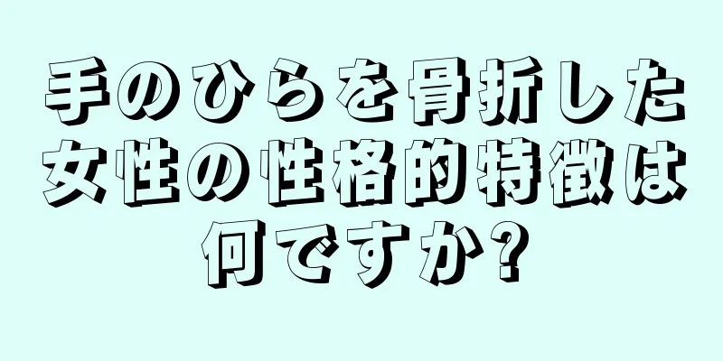 手のひらを骨折した女性の性格的特徴は何ですか?