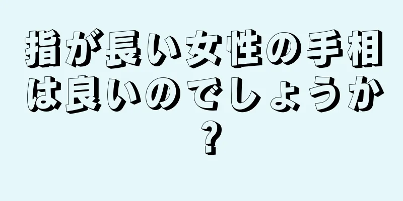 指が長い女性の手相は良いのでしょうか？