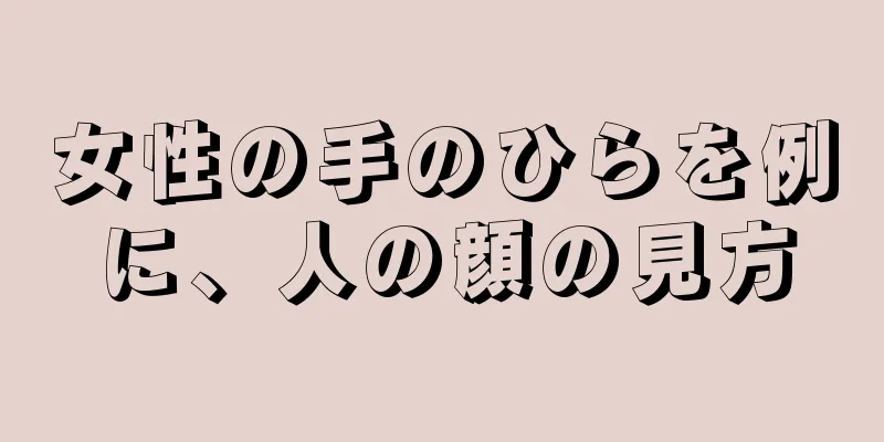 女性の手のひらを例に、人の顔の見方