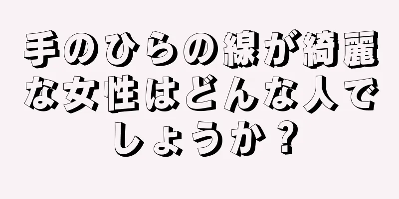 手のひらの線が綺麗な女性はどんな人でしょうか？