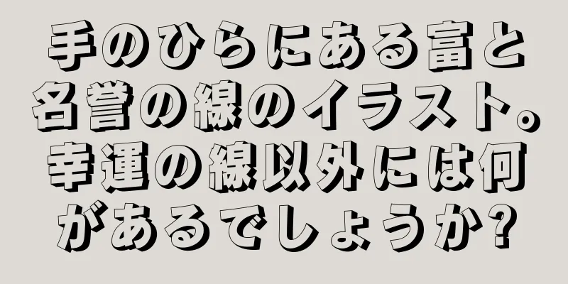 手のひらにある富と名誉の線のイラスト。幸運の線以外には何があるでしょうか?